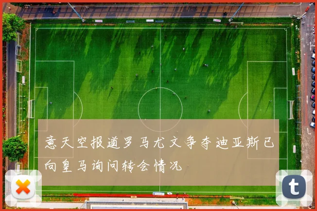 意天空报道罗马尤文争夺迪亚斯已向皇马询问转会情况