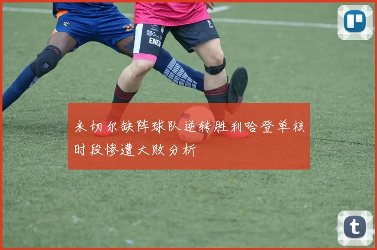 米切尔缺阵球队逆转胜利哈登单核时段惨遭大败分析
